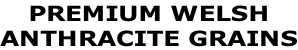PREMIUM WELSH ANTHRACITE GRAINS